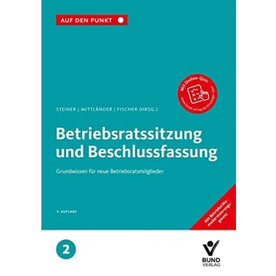 Abbildung von Betriebsratssitzung und Beschlussfassung: Grundwissen für neue Betriebsratsmitglieder Reihe: Auf den Punkt, Band 2.