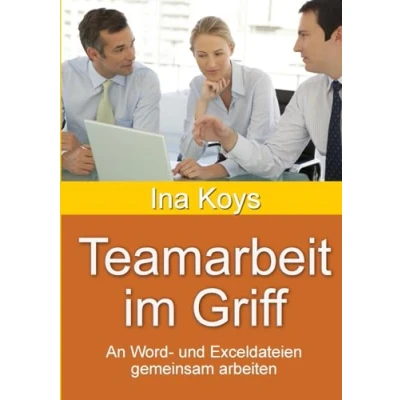 Abbildung von Teamarbeit im Griff: An Word und Exceldateien gemeinsam arbeiten (Kurz &amp; Knackig)