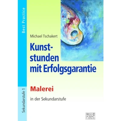 Abbildung von Kunststunden mit Erfolgsgarantie Malerei: Zeichnen in der Sekundarstufe: Sekundarstufe. Best Practice