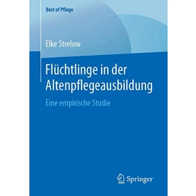 Abbildung von Flüchtlinge in der Altenpflegeausbildung: Eine empirische Studie (Best of Pflege)