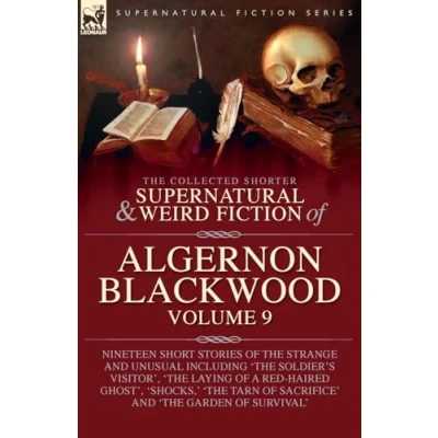 Abbildung von the Collected Shorter Supernatural &amp; Weird Fiction of Algernon Blackwood: Volume 9: Nineteen Short Stories Strange and Unusual Including &#039;The ... Tarn Sacrifice&#039; Garden