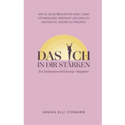 Abbildung von das Ich in dir stärken: Wie du selbstbewusster wirst, deine Mitmenschen verstehst und endlich machst, wovon träumst! (Selbstverwirklichung)