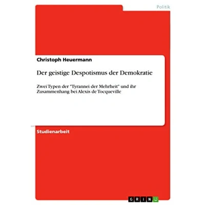 Abbildung von der geistige Despotismus Demokratie: Zwei Typen &quot;Tyrannei Mehrheit&quot; und ihr Zusammenhang bei Alexis de Tocqueville