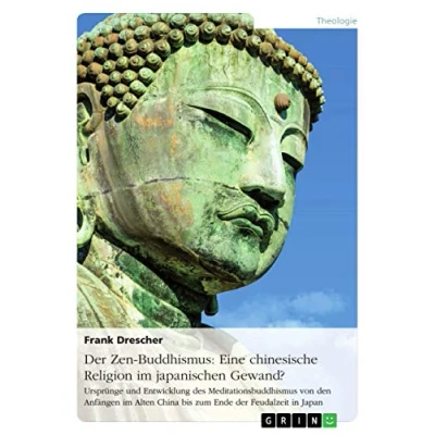 Abbildung von der Zen Buddhismus: Eine chinesische Religion im japanischen Gewand?: Ursprünge und Entwicklung des Meditationsbuddhismus von den Anfängen Alten China bis zum Ende Feudalzeit in Japan