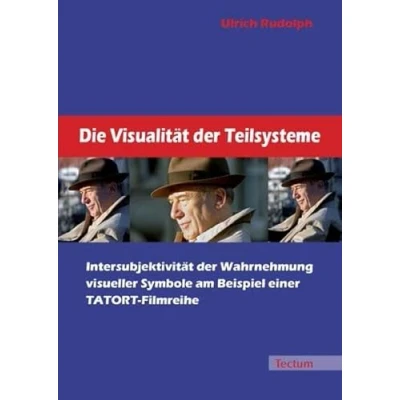 Abbildung von Die Visualität der Teilsysteme: Intersubjektivität Wahrnehmung visueller Symbole am Beispiel einer TATORT Filmreihe: ... Filmreihe. Diss.
