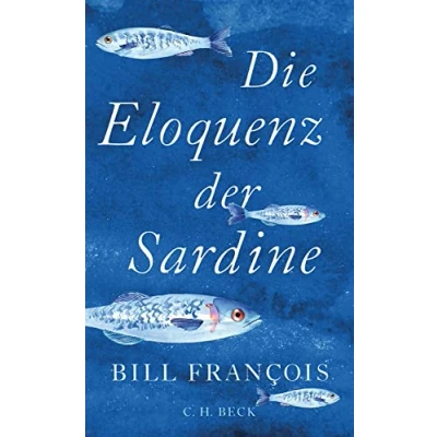 Abbildung von Die Eloquenz der Sardine: Unglaubliche Geschichten aus Welt Flüsse und Meere