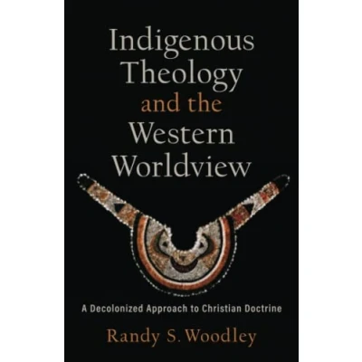 Abbildung von Indigenous Theology and the Western Worldview: A Decolonized Approach to Christian Doctrine (Acadia Studies in Bible Theology)