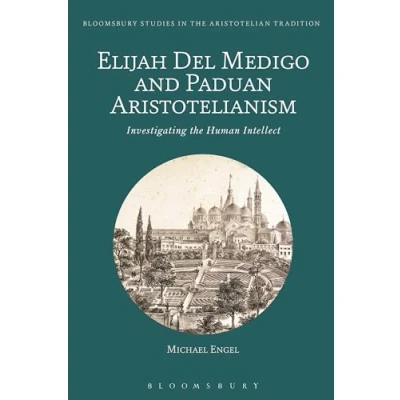 Abbildung von Elijah Del Medigo and Paduan Aristotelianism: Investigating the Human Intellect (Bloomsbury Studies in Aristotelian Tradition)