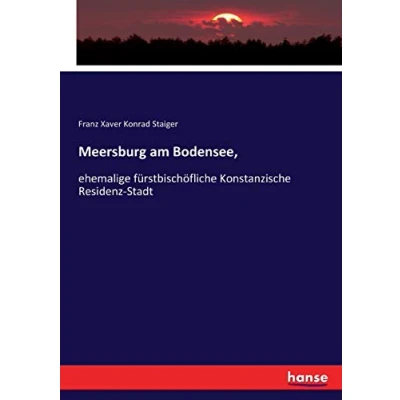 Abbildung von Meersburg am Bodensee,: ehemalige fürstbischöfliche Konstanzische Residenz Stadt