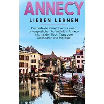 Abbildung von Annecy lieben lernen: Der perfekte Reiseführer für einen unvergesslichen Aufenthalt in inkl. Insider Tipps, Tipps zum Geldsparen und Packliste