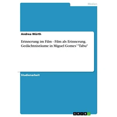 Abbildung von Erinnerung im Film als Erinnerung. Gedächtnisräume in Miguel Gomes¿ &quot;Tabu&quot;