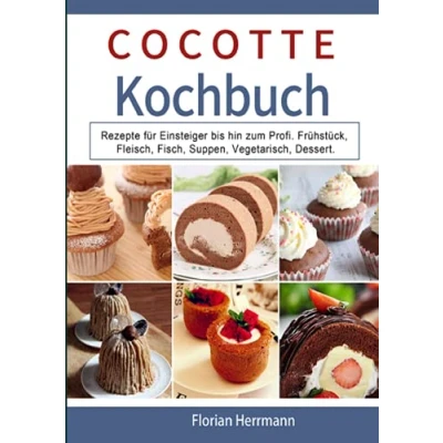 Abbildung von Cocotte Kochbuch: Rezepte für Einsteiger bis hin zum Profi. Frühstück, Fleisch, Fisch, Suppen, Vegetarisch, Dessert.