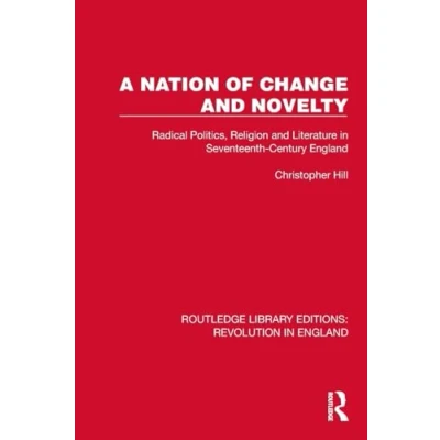 Abbildung von A Nation of Change and Novelty: Radical Politics, Religion Literature in Seventeenth century England (Routledge Library Editions: Revolution England)