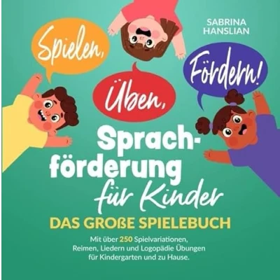 Abbildung von Spielen, Üben, Fördern! Sprachförderung für Kinder: Das große Spielebuch mit über 250 Spielvariationen, Reimen, Liedern und Logopädie Übungen Kindergarten zu Hause.