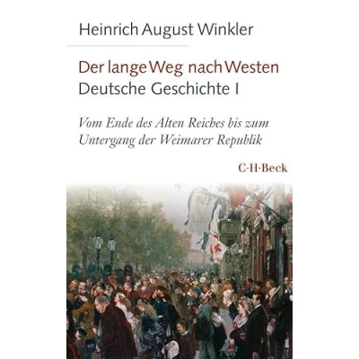 Abbildung von der lange Weg nach Westen Deutsche Geschichte I: Vom Ende des Alten Reiches bis zum Untergang Weimarer Republik (Beck Paperback)