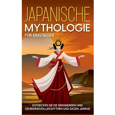Abbildung von Japanische Mythologie für Einsteiger: Entdecken Sie die spannenden und geheimnisvollen Mythen Sagen Japans