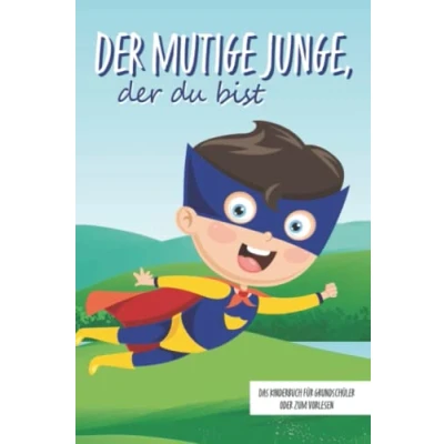 Abbildung von der mutige Junge, du bist Das Kinderbuch für Grundschüler oder zum Vorlesen: Inspirierende Geschichten über Mut, Selbstvertrauen und innerer Stärke (Mutmachgeschichten)