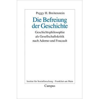 Abbildung von Die Befreiung der Geschichte: Geschichtsphilosophie als Gesellschaftskritik nach Adorno und Foucault (Frankfurter Beiträge zur Soziologie Sozialphilosophie, 19)
