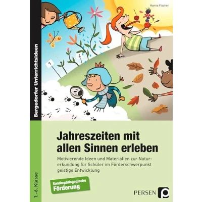 Abbildung von Jahreszeiten mit allen Sinnen erleben: Motivierende Ideen und Materialien zur Naturerkund ung für Schüler im Förderschwerpunkt GE (1. bis 6. Klasse): ... geistige Entwicklung Klasse)