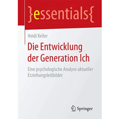 Abbildung von Die Entwicklung der Generation Ich: Eine psychologische Analyse aktueller Erziehungsleitbilder (essentials)