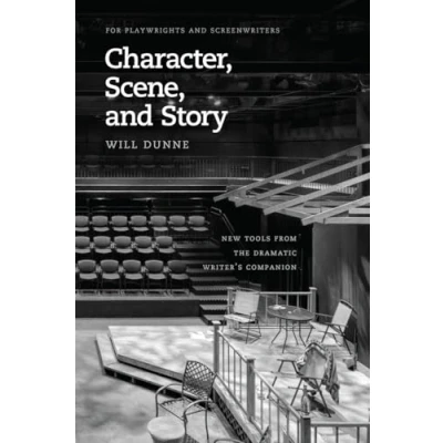 Abbildung von Character, Scene, and Story: New Tools from the Dramatic Writer&#039;s Companion (Chicago Guides to Writing, Editing, Publishing)