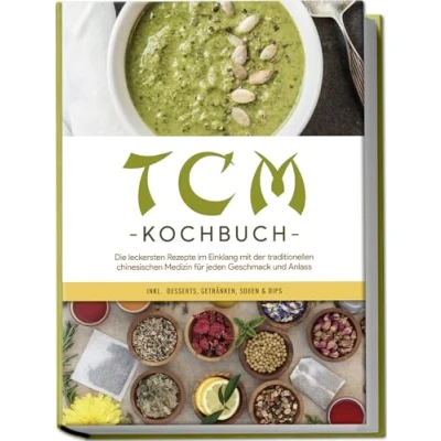 Abbildung von TCM Kochbuch: Die leckersten Rezepte im Einklang mit der traditionellen chinesischen Medizin für jeden Geschmack und Anlass inkl. Desserts, Getränken, Soßen &amp; Dips