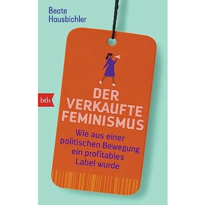 Abbildung von Der verkaufte Feminismus: Wie aus einer politischen Bewegung ein profitables Label wurde