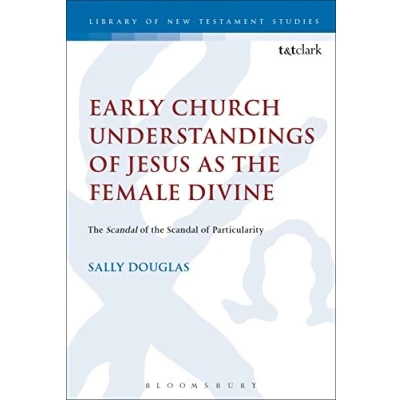 Abbildung von Early Church Understandings of Jesus as the Female Divine: Scandal Particularity (The Library New Testament Studies)