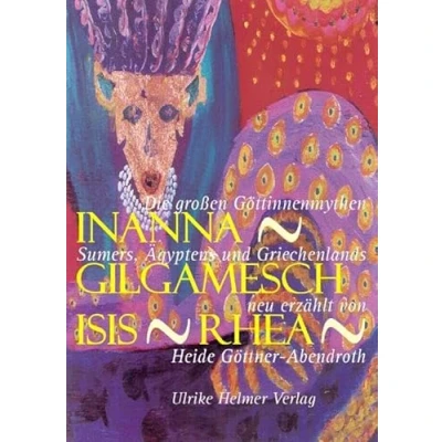 Abbildung von Inanna Gilgamesch Isis Rhea: Die großen Göttinnenmythen Sumers, Ägyptens und Griechenlands: Griechenlands neu erzählt von Heide Göttner Abendroth