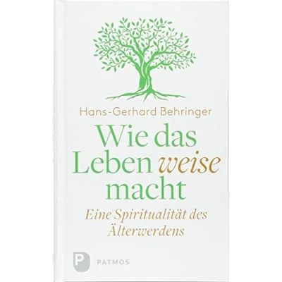 Abbildung von Wie das Leben weise macht: Eine Spiritualität des Älterwerdens