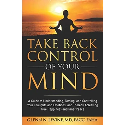Abbildung von Take Back Control of Your Mind: A Guide to Understanding, Taming, and Controlling Thoughts Emotions, Thereby Achieving True Happiness Inner Peace