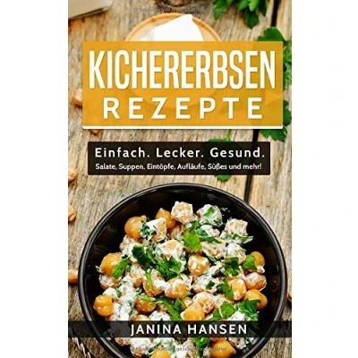Abbildung von Kichererbsen Rezepte: Einfach. Lecker. Gesund. Salate, Suppen, Eintöpfe, Aufläufe, Süßes und mehr!
