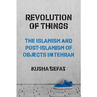 Abbildung von Revolution of Things: The Islamism and Post Objects in Tehran (The Princeton Studies Cultural Sociology)