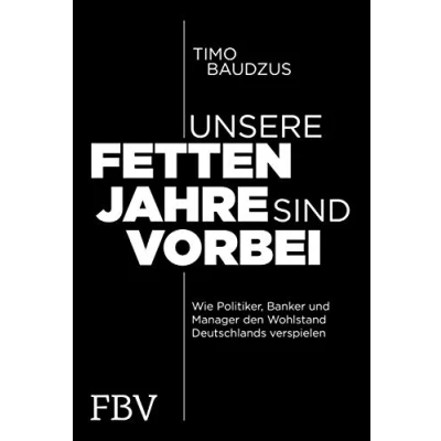 Abbildung von Unsere fetten Jahre sind vorbei: Wie Politiker, Banker und Manager den Wohlstand Deutschlands verspielen