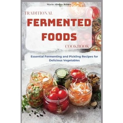 Abbildung von Traditional Fermented Foods Cookbook: Essential Fermenting and Pickling Recipes for Delicious Vegetables