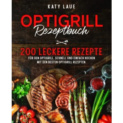 Abbildung von Oprtigrill Rezeptbuch: 200 leckere Rezepte für den Optigrill. Schnell und einfach kochen mit besten Optigrill Rezepten.