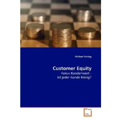 Abbildung von Customer Equity: Fokus Kundenwert Ist jeder Kunde König?