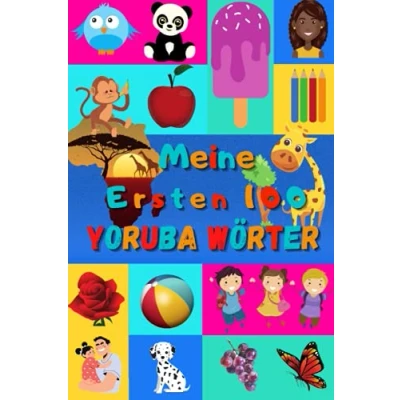 Abbildung von Meine ersten 100 Yoruba Wörter: lernen für Kinder von 2 6 Jahren, Babys, Kindergarten Bilderbuch : schöne farbige Bilder mit und Deutschen Wörtern