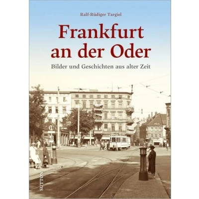 Abbildung von Historischer Bildband Frankfurt an der Oder: Bilder &amp; Geschichten aus alter Zeit. Historische Fotos dokumentieren vergangene Zeiten in Oder (Sutton Archivbilder)