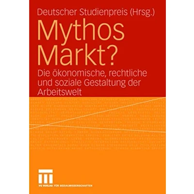 Abbildung von Mythos Markt?: Die ökonomische, rechtliche und soziale Gestaltung der Arbeitswelt