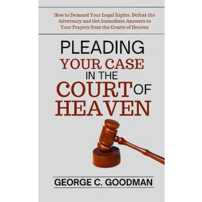 Abbildung von Pleading Your Case in the Court of Heaven: How to Demand Legal Rights, Defeat Adversary and Get Immediate Answers Prayers from Courts Heaven