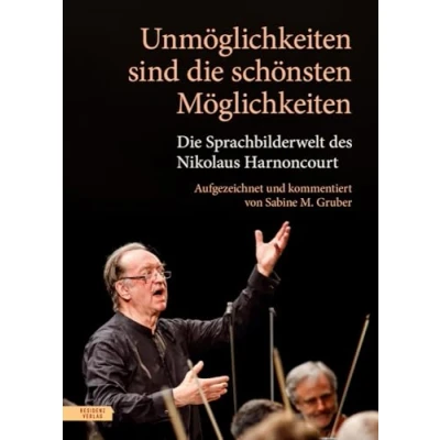 Abbildung von Unmöglichkeiten sind Die schönsten Möglichkeiten: Sprachbilderwelt des Nikolaus Harnoncourt