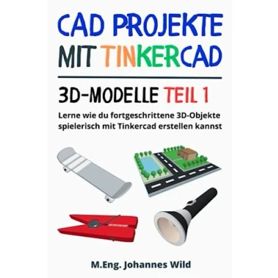 Abbildung von CAD Projekte mit Tinkercad 3D Modelle Teil 1: Lerne wie du fortgeschrittene Objekte spielerisch erstellen kannst (Tinkercad für Anfänger &amp; Fortgeschrittene, Band 2)