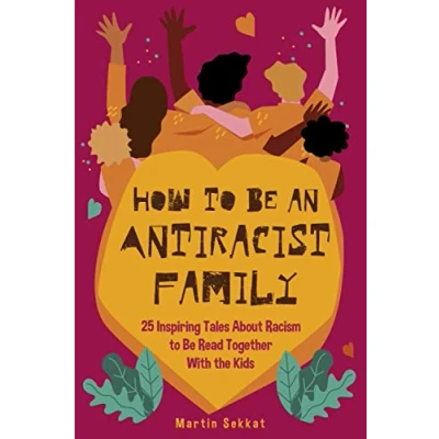 Abbildung von How to Be an Antiracist Family: 25 Inspiring Tales About Racism Read Together with The Kids
