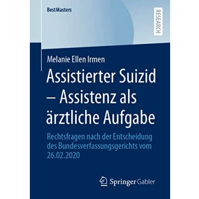 Abbildung von Assistierter Suizid Assistenz als ärztliche Aufgabe: Rechtsfragen nach der Entscheidung des Bundesverfassungsgerichts vom 26.02.2020 (BestMasters)