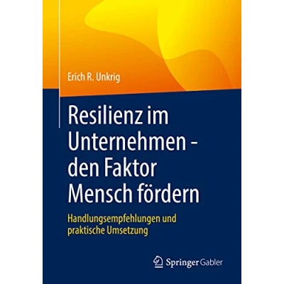 Abbildung von Resilienz im Unternehmen den Faktor Mensch fördern: Handlungsempfehlungen und praktische Umsetzung