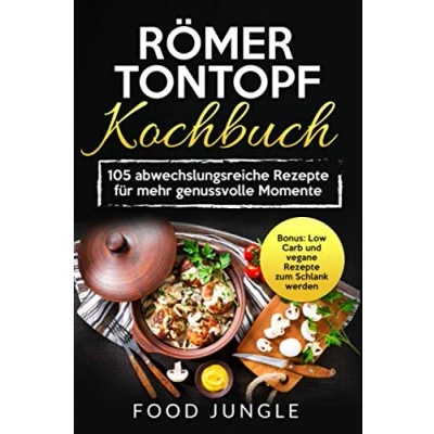 Abbildung von Römer Tontopf Kochbuch: 105 abwechslungsreiche Rezepte für mehr genussvolle Momente Bonus: Low Carb und vegane zum Schlank werden
