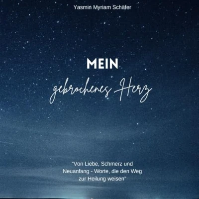 Abbildung von Mein gebrochenes Herz: &quot;Von Liebe, Schmerz und Neuanfang Worte, die den Weg zur Heilung weisen&quot;