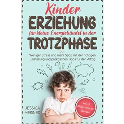 Abbildung von Kindererziehung für kleine Energiebündel in der Trotzphase: Weniger Stress und mehr Spaß mit richtigen Einstellung praktischen Tipps den Alltag