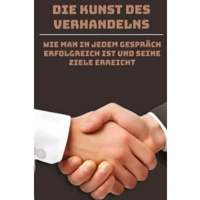 Abbildung von Die Kunst des Verhandelns: Wie man in jedem Gespräch erfolgreich ist und seine Ziele erreicht.